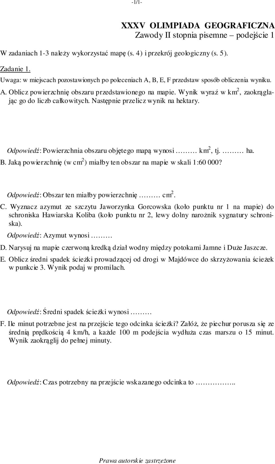 Wynik wyraź w km 2, zaokrąglając go do liczb całkowitych. Następnie przelicz wynik na hektary. Odpowiedź: Powierzchnia obszaru objętego mapą wynosi km 2, tj. ha. B.