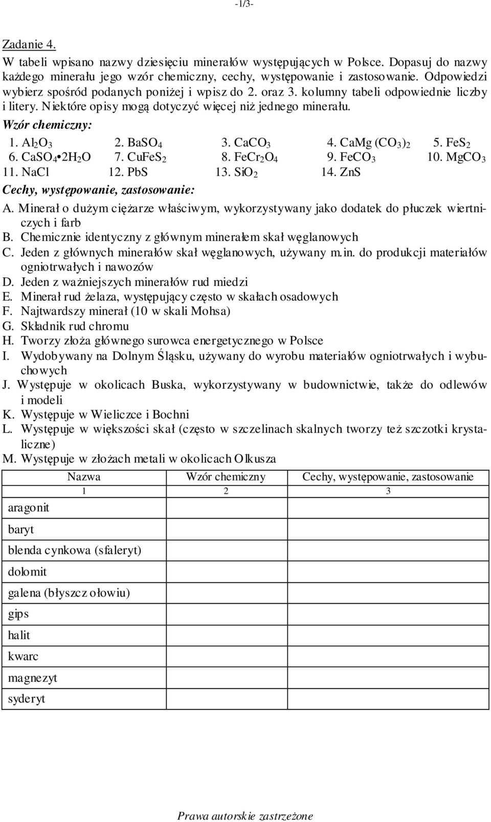 BaSO 4 3. CaCO 3 4. CaMg (CO 3 ) 2 5. FeS 2 6. CaSO 4 2H 2 O 7. CuFeS 2 8. FeCr 2 O 4 9. FeCO 3 10. MgCO 3 11. NaCl 12. PbS 13. SiO 2 14. ZnS Cechy, występowanie, zastosowanie: A.