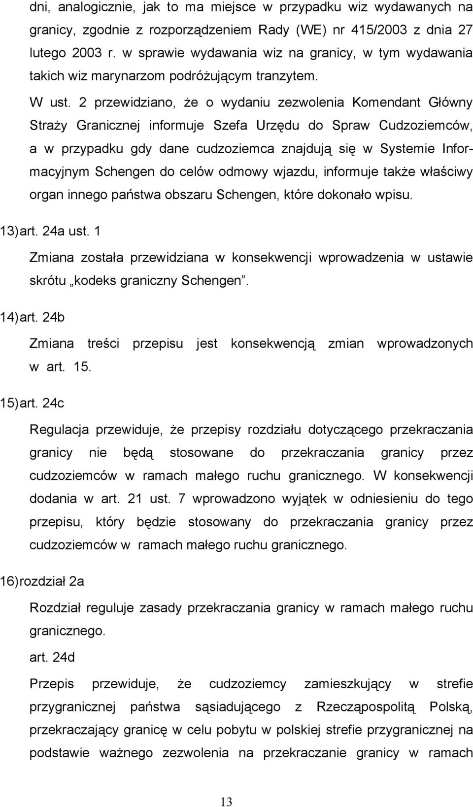 2 przewidziano, że o wydaniu zezwolenia Komendant Główny Straży Granicznej informuje Szefa Urzędu do Spraw Cudzoziemców, a w przypadku gdy dane cudzoziemca znajdują się w Systemie Informacyjnym