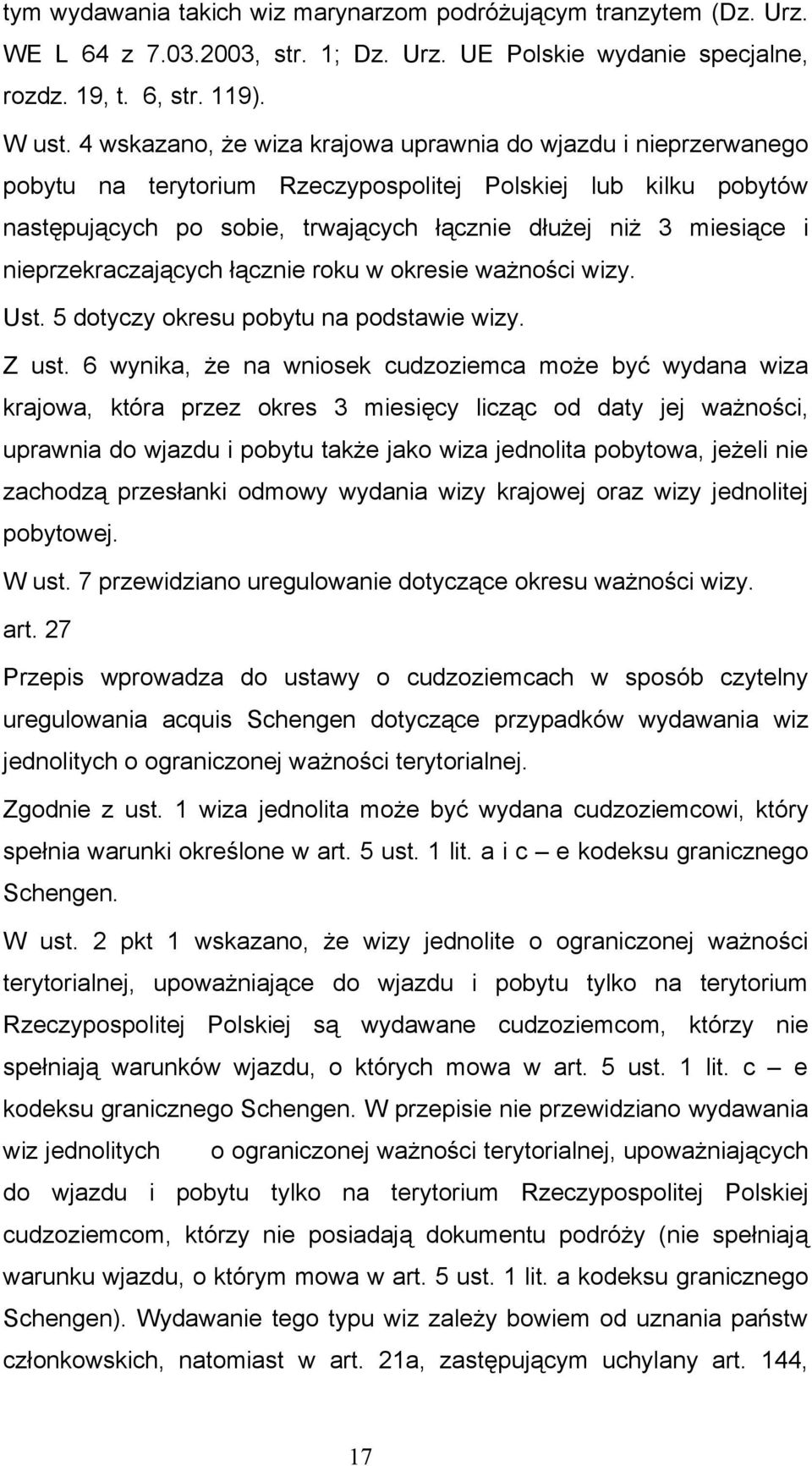 nieprzekraczających łącznie roku w okresie ważności wizy. Ust. 5 dotyczy okresu pobytu na podstawie wizy. Z ust.