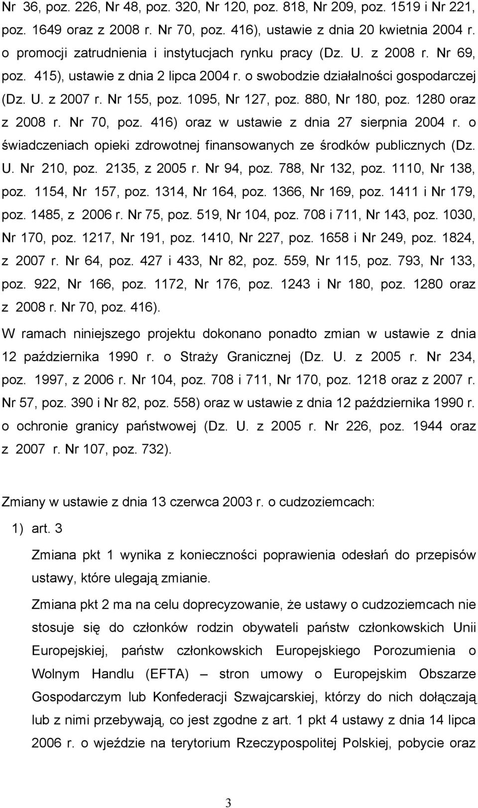 1095, Nr 127, poz. 880, Nr 180, poz. 1280 oraz z 2008 r. Nr 70, poz. 416) oraz w ustawie z dnia 27 sierpnia 2004 r. o świadczeniach opieki zdrowotnej finansowanych ze środków publicznych (Dz. U.