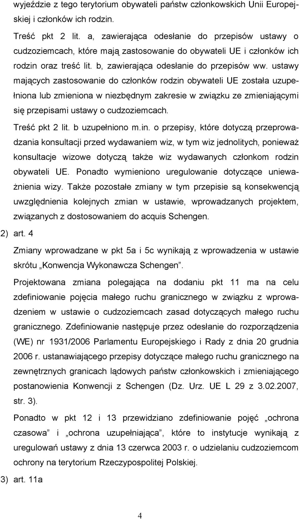 ustawy mających zastosowanie do członków rodzin obywateli UE została uzupełniona lub zmieniona w niezbędnym zakresie w związku ze zmieniającymi się przepisami ustawy o cudzoziemcach. Treść pkt 2 lit.