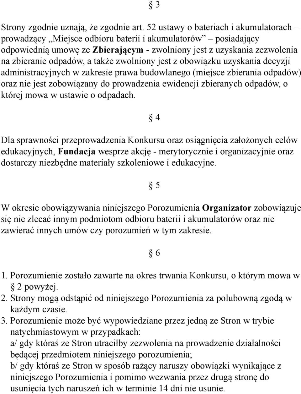 także zwolniony jest z obowiązku uzyskania decyzji administracyjnych w zakresie prawa budowlanego (miejsce zbierania odpadów) oraz nie jest zobowiązany do prowadzenia ewidencji zbieranych odpadów, o