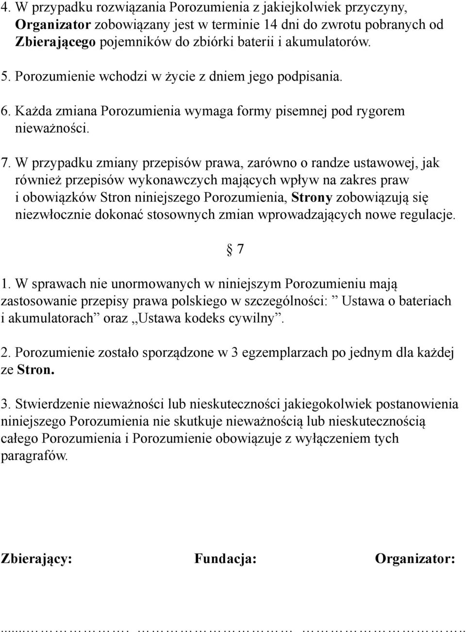 W przypadku zmiany przepisów prawa, zarówno o randze ustawowej, jak również przepisów wykonawczych mających wpływ na zakres praw i obowiązków Stron niniejszego Porozumienia, Strony zobowiązują się