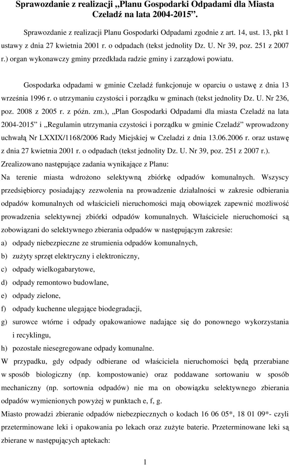 Gospodarka odpadami w gminie Czeladź funkcjonuje w oparciu o ustawę z dnia 13 września 1996 r. o utrzymaniu czystości i porządku w gminach (tekst jednolity Dz. U. Nr 236, poz. 2008 z 2005 r. z późn.