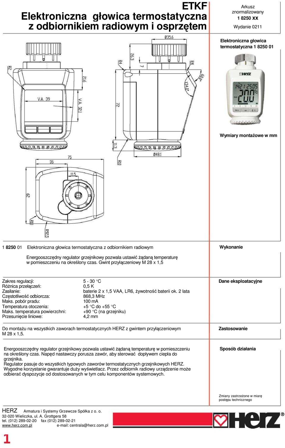 Gwint przyłączeniowy M 28 x 1,5 Zakres regulacji: 5-30 C Różnica przełączeń: 0,5 K Zasilanie: baterie 2 x 1,5 VAA, LR6, żywotność baterii ok. 2 lata Częstotliwość odbiorcza: 868,3 MHz Maks.