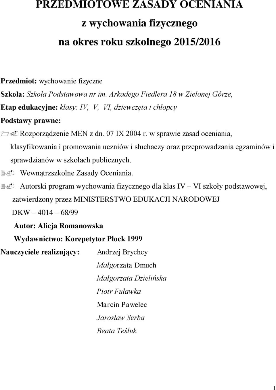 w sprawie zasad oceniania, klasyfikowania i promowania uczniów i słuchaczy oraz przeprowadzania egzaminów i sprawdzianów w szkołach publicznych. Wewnątrzszkolne Zasady Oceniania.