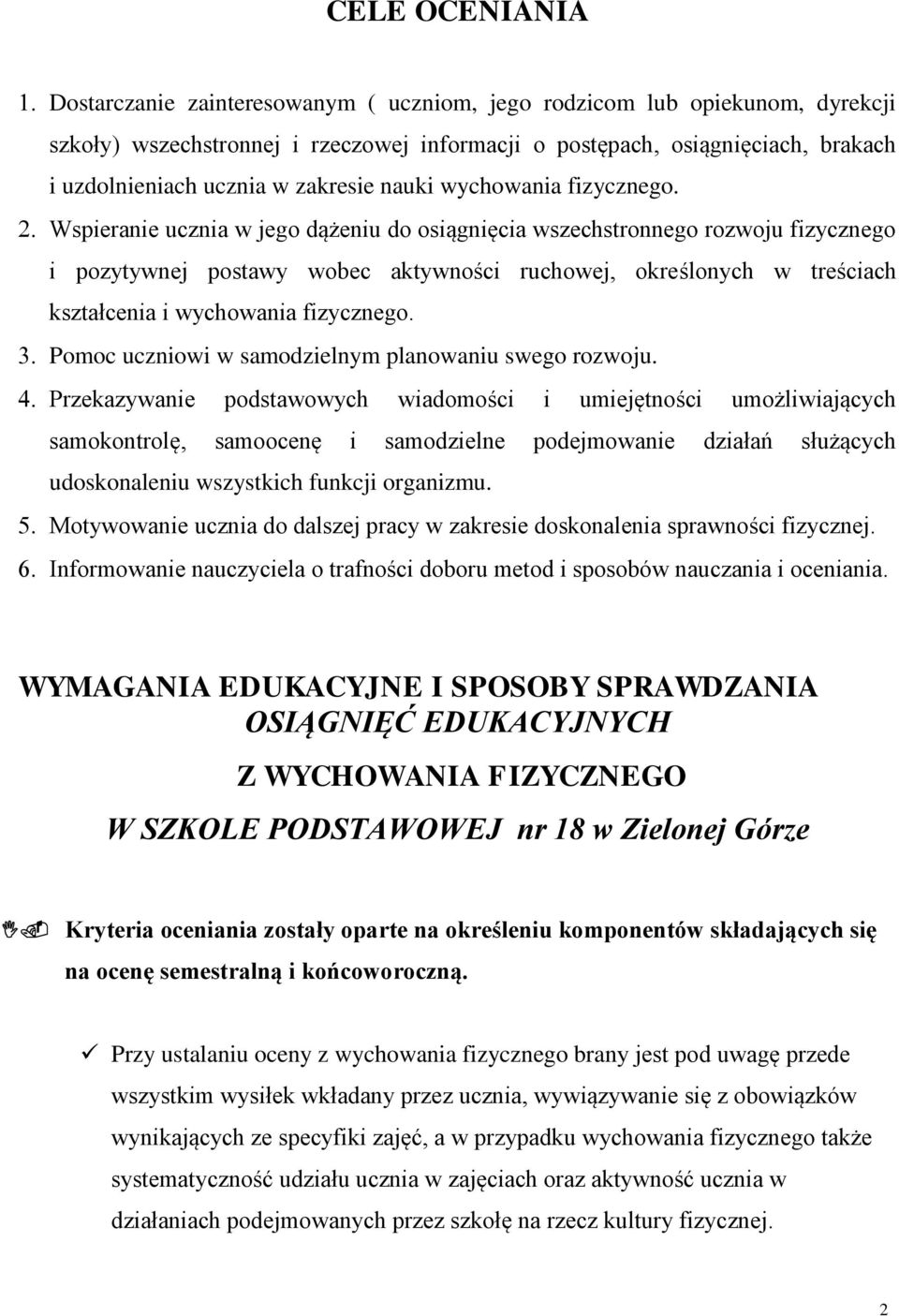 Wspieranie ucznia w jego dążeniu do osiągnięcia wszechstronnego rozwoju fizycznego i pozytywnej postawy wobec aktywności ruchowej, określonych w treściach kształcenia i wychowania fizycznego.