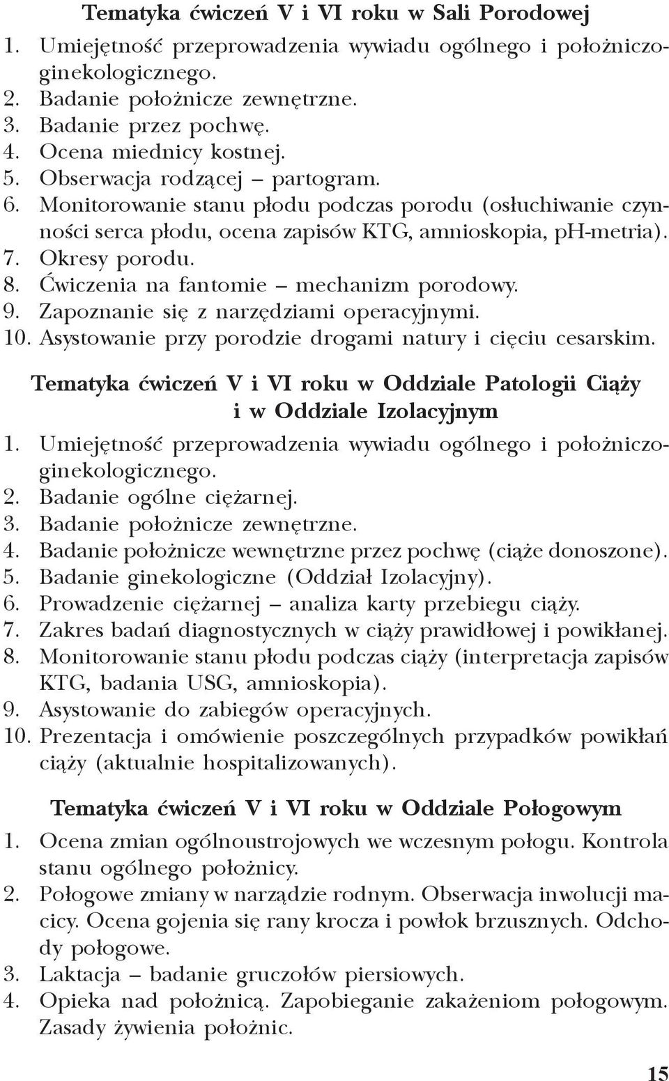 8. Æwiczenia na fantomie mechanizm porodowy. 9. Zapoznanie siê z narzêdziami operacyjnymi. 10. Asystowanie przy porodzie drogami natury i ciêciu cesarskim.