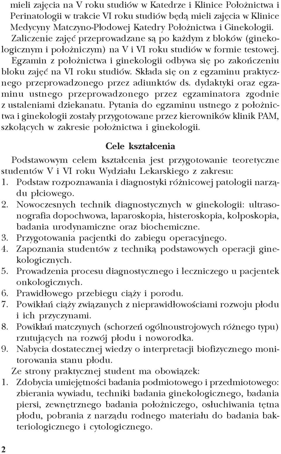 Egzamin z po³o nictwa i ginekologii odbywa siê po zakoñczeniu bloku zajêæ na VI roku studiów. Sk³ada siê on z egzaminu praktycznego przeprowadzonego przez adiunktów ds.