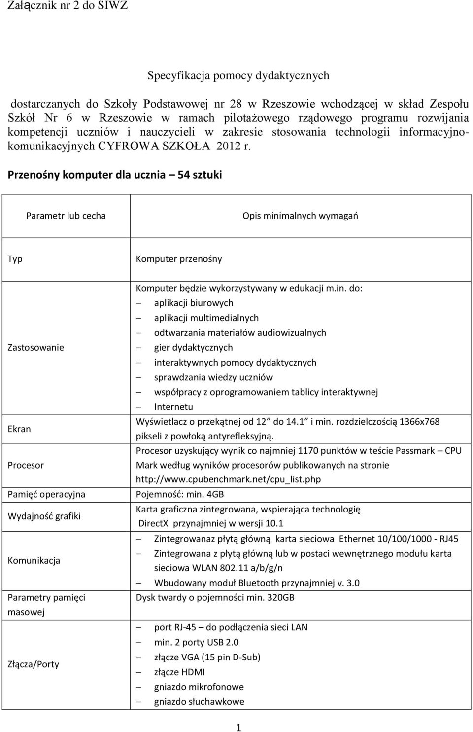 Przenośny komputer dla ucznia 54 sztuki Typ Komputer przenośny Zastosowanie Ekran Procesor Pamięć operacyjna Wydajność grafiki Komunikacja Parametry pamięci masowej Złącza/Porty Komputer będzie