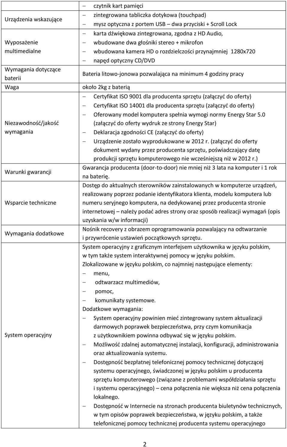 wbudowana kamera HD o rozdzielczości przynajmniej 1280x720 napęd optyczny CD/DVD Bateria litowo-jonowa pozwalająca na minimum 4 godziny pracy około 2kg z baterią Certyfikat ISO 9001 dla producenta