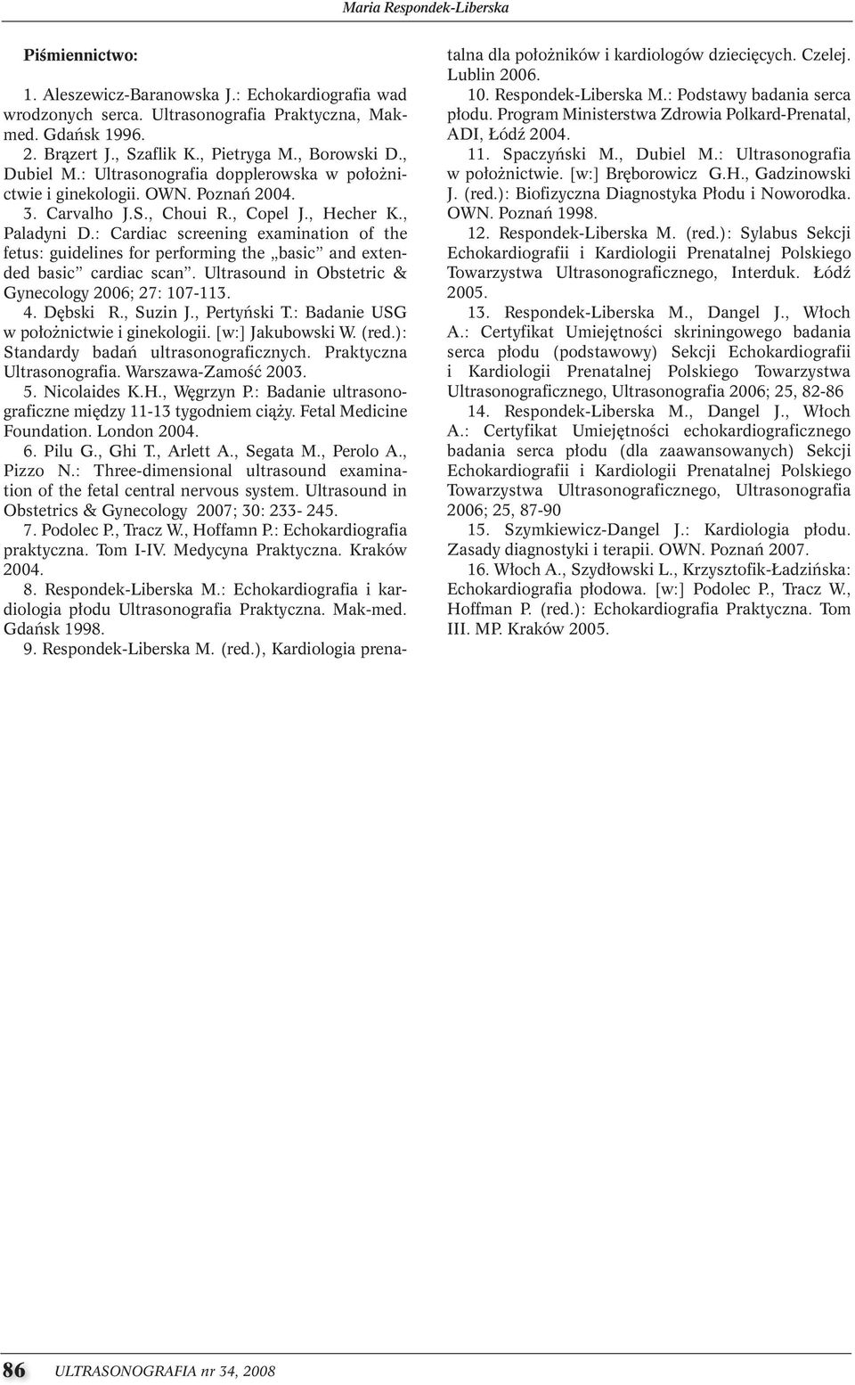 : Cardiac screening examination of the fetus: guidelines for performing the basic and extended basic cardiac scan. Ultrasound in Obstetric & Gynecology 2006; 27: 107-113. 4. Dębski R., Suzin J.