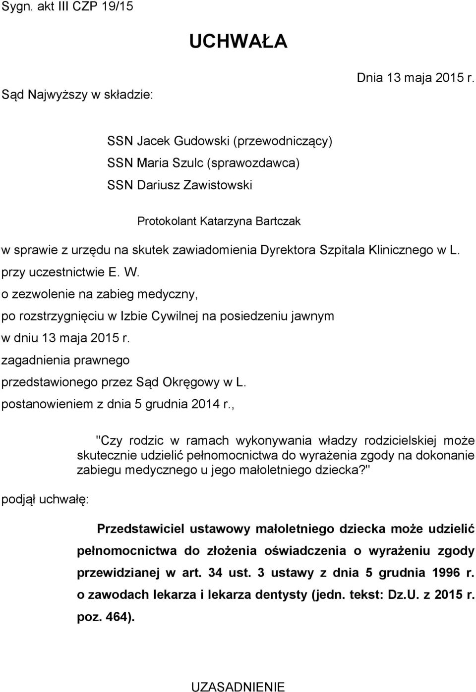 przy uczestnictwie E. W. o zezwolenie na zabieg medyczny, po rozstrzygnięciu w Izbie Cywilnej na posiedzeniu jawnym w dniu 13 maja 2015 r. zagadnienia prawnego przedstawionego przez Sąd Okręgowy w L.