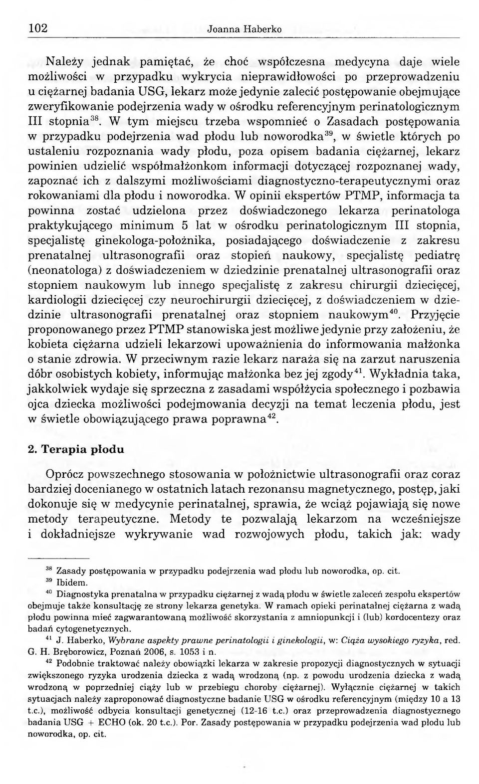 W tym miejscu trzeba wspomnieć o Zasadach postępowania w przypadku podejrzenia wad płodu lub noworodka39, w świetle których po ustaleniu rozpoznania wady płodu, poza opisem badania ciężarnej, lekarz