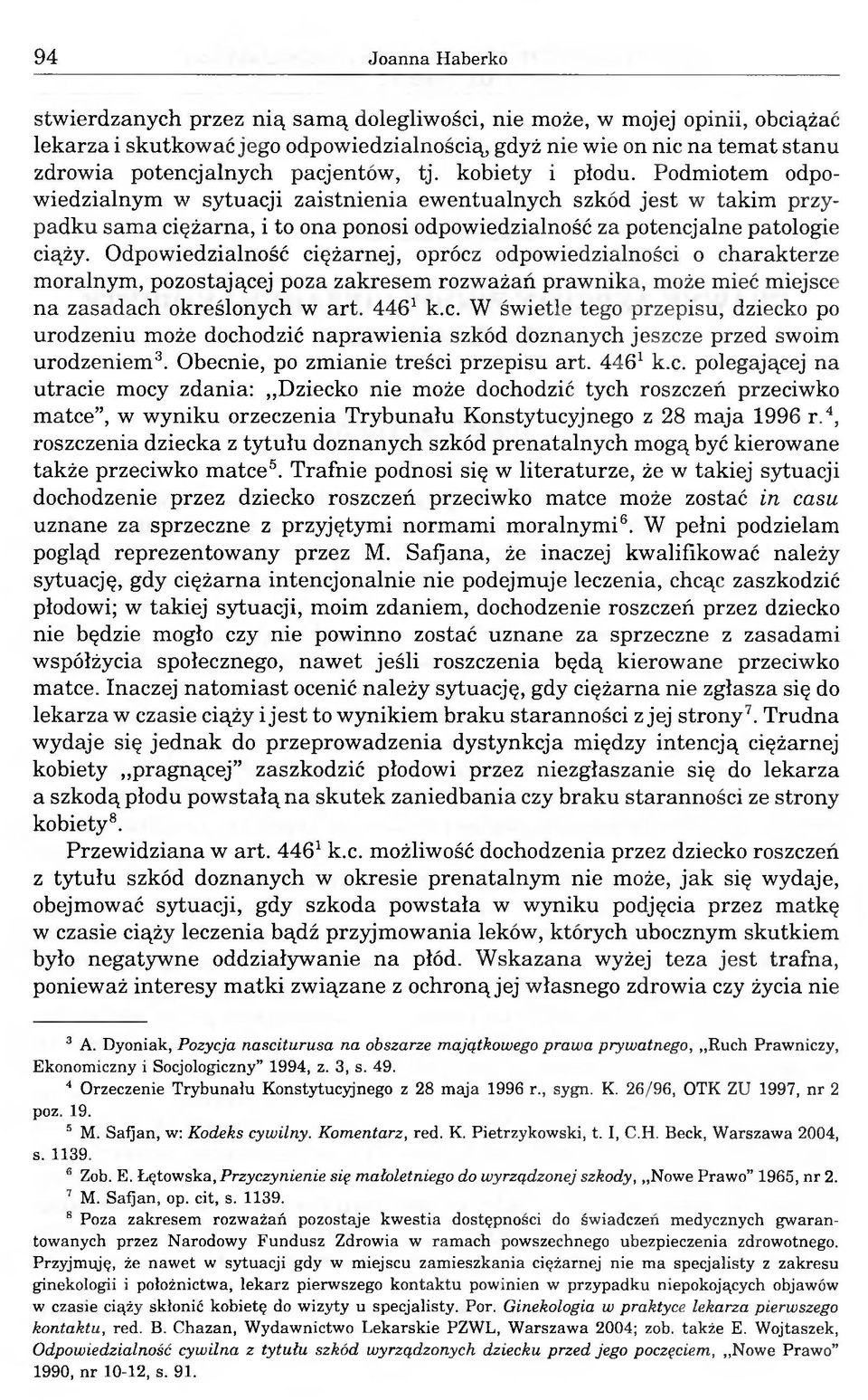 Podmiotem odpowiedzialnym w sytuacji zaistnienia ewentualnych szkód jest w takim przypadku sama ciężarna, i to ona ponosi odpowiedzialność za potencjalne patologie ciąży.