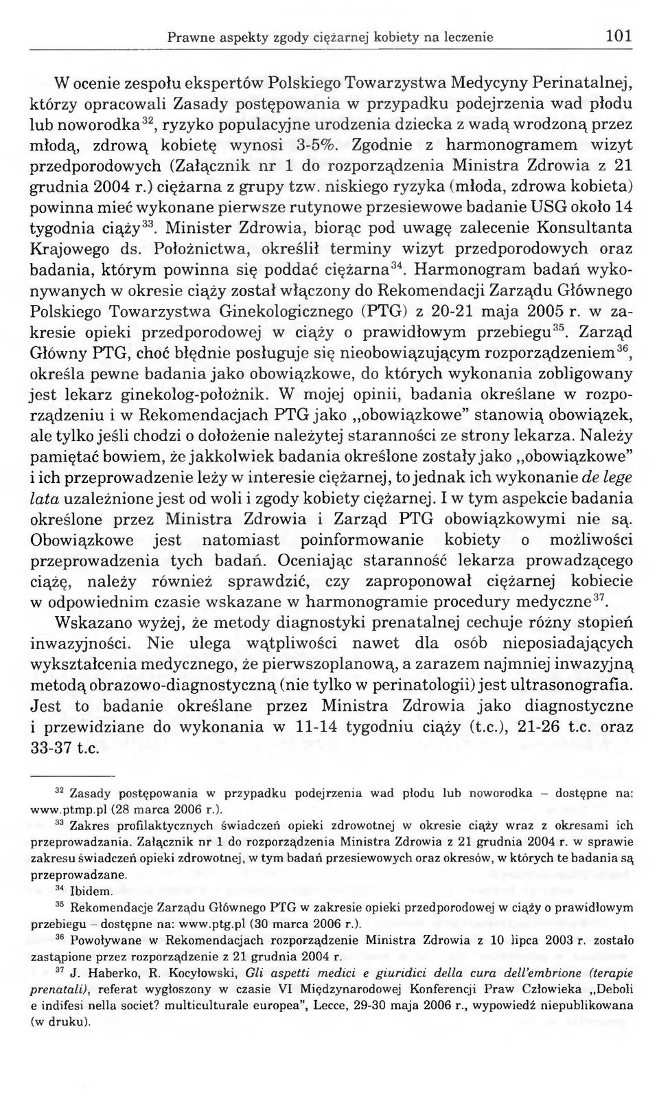 Zgodnie z harmonogramem wizyt przedporodowych (Załącznik nr 1 do rozporządzenia Ministra Zdrowia z 21 grudnia 2004 r.) ciężarna z grupy tzw.