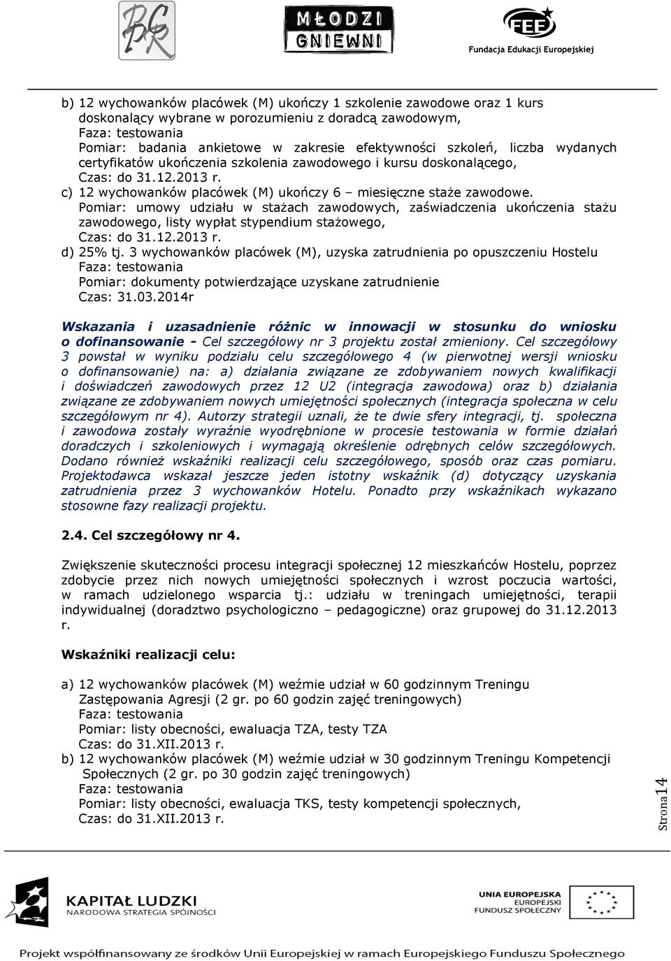 Pomiar: umowy udziału w stażach zawodowych, zaświadczenia ukończenia stażu zawodowego, listy wypłat stypendium stażowego, Czas: do 31.12.2013 r. d) 25% tj.