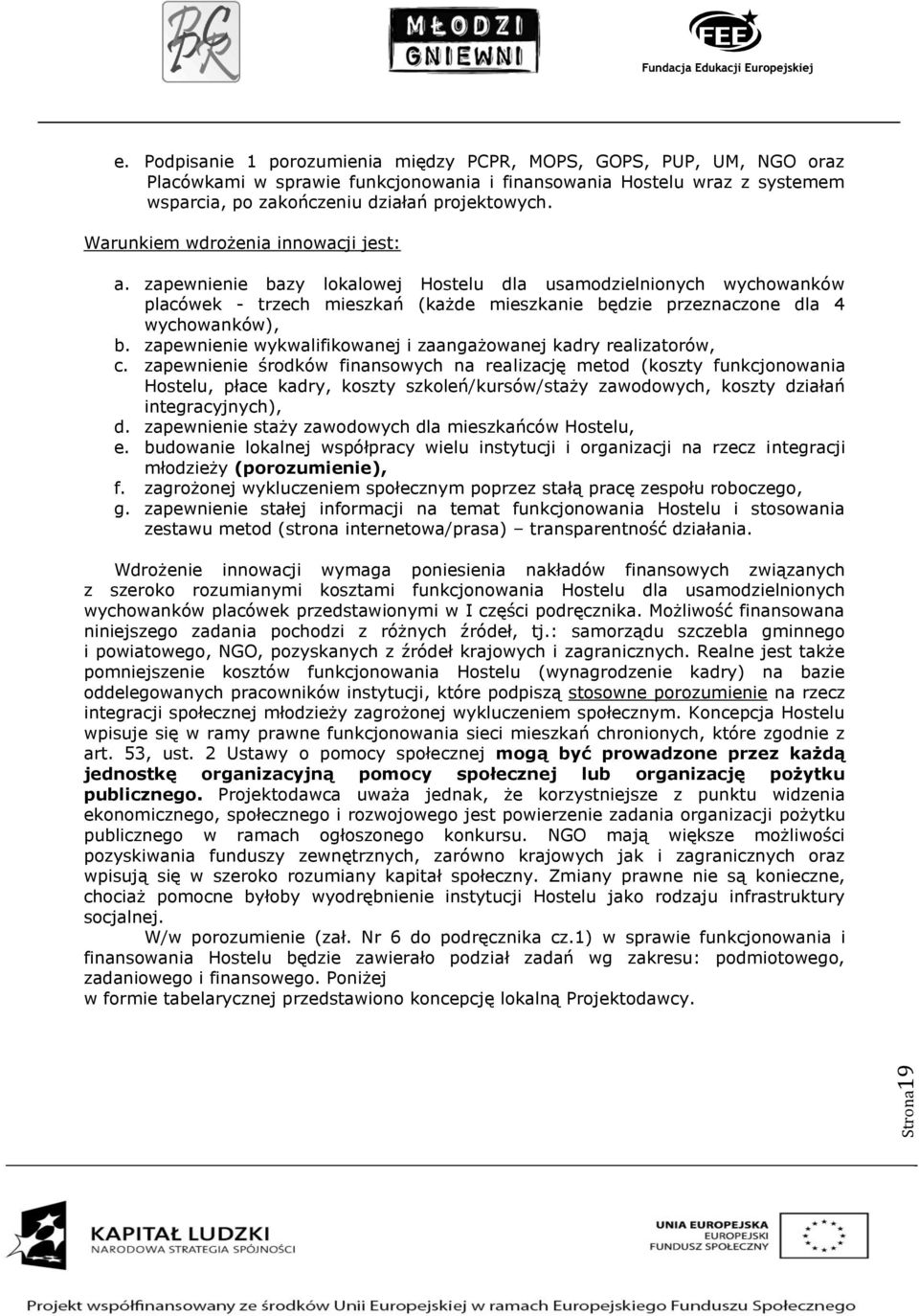 Warunkiem wdrożenia innowacji jest: a. zapewnienie bazy lokalowej Hostelu dla usamodzielnionych wychowanków placówek - trzech mieszkań (każde mieszkanie będzie przeznaczone dla 4 wychowanków), b.