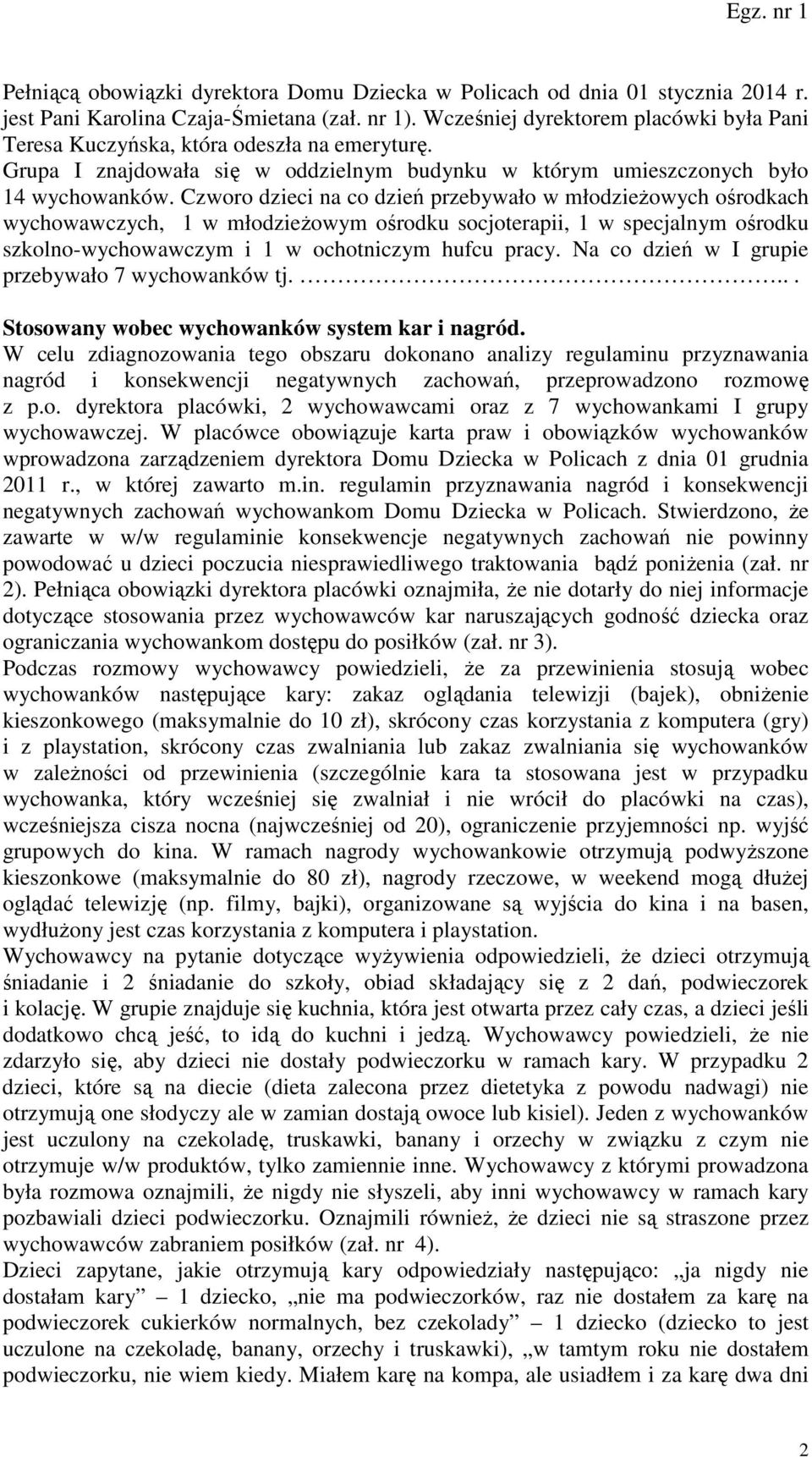 Czworo dzieci na co dzień przebywało w młodzieżowych ośrodkach wychowawczych, 1 w młodzieżowym ośrodku socjoterapii, 1 w specjalnym ośrodku szkolno-wychowawczym i 1 w ochotniczym hufcu pracy.