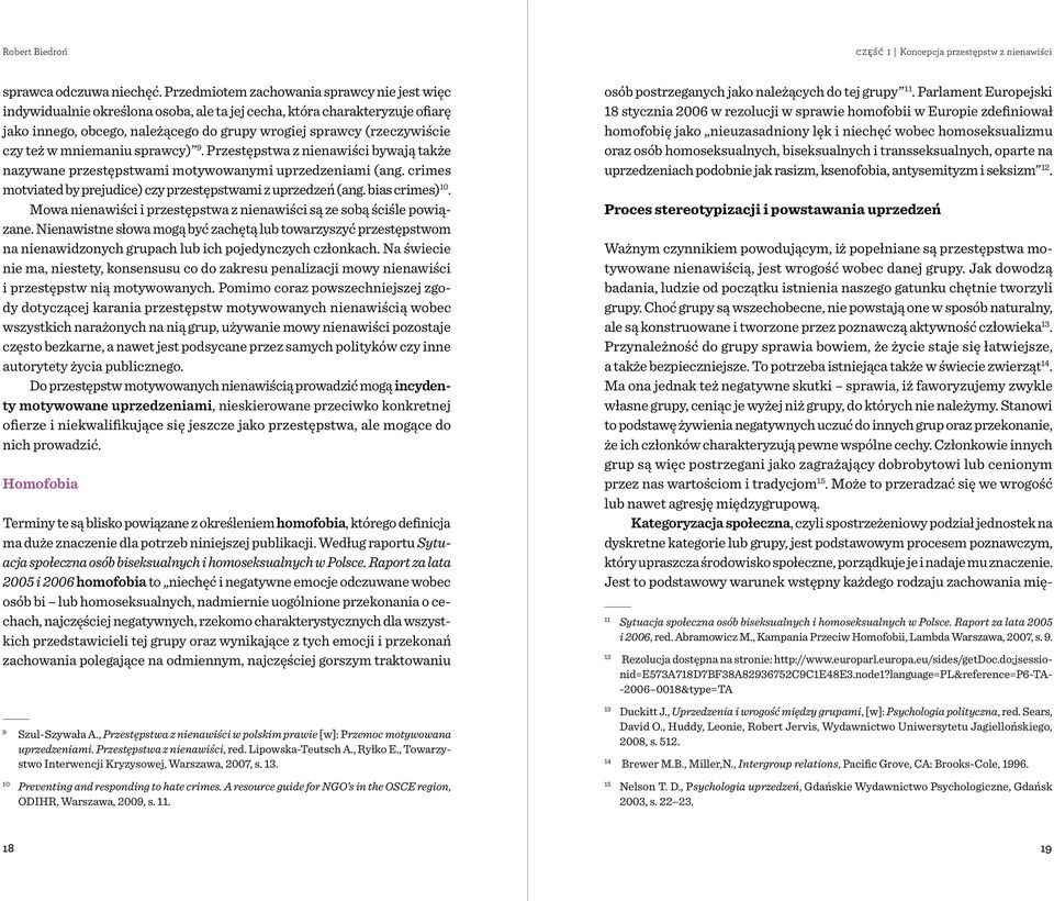 też w mniemaniu sprawcy) 9. Przestępstwa z nienawiści bywają także nazywane przestępstwami motywowanymi uprzedzeniami (ang. crimes motviated by prejudice) czy przestępstwami z uprzedzeń (ang.