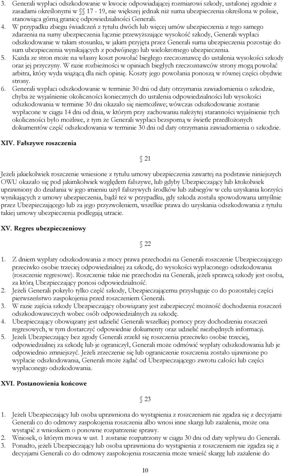 W przypadku zbiegu świadczeń z tytułu dwóch lub więcej umów ubezpieczenia z tego samego zdarzenia na sumy ubezpieczenia łącznie przewyższające wysokość szkody, Generali wypłaci odszkodowanie w takim