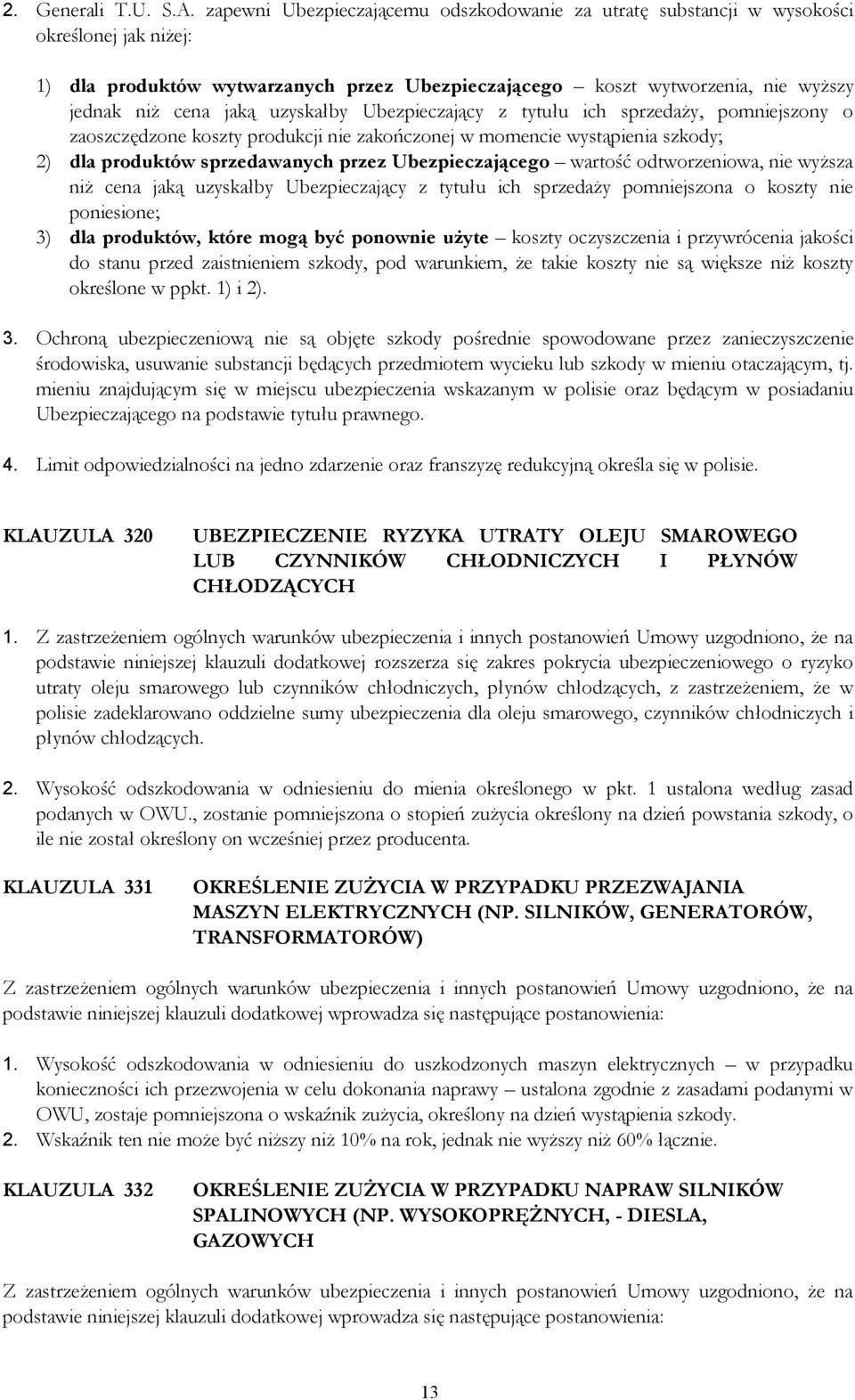 uzyskałby Ubezpieczający z tytułu ich sprzedaży, pomniejszony o zaoszczędzone koszty produkcji nie zakończonej w momencie wystąpienia szkody; 2) dla produktów sprzedawanych przez Ubezpieczającego