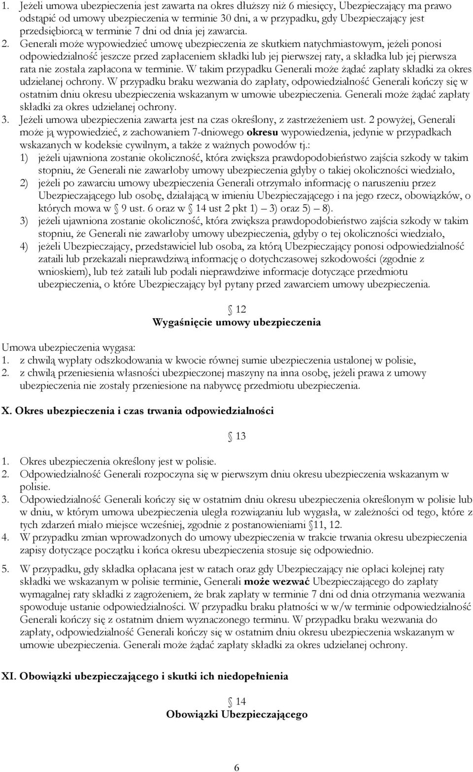 Generali może wypowiedzieć umowę ubezpieczenia ze skutkiem natychmiastowym, jeżeli ponosi odpowiedzialność jeszcze przed zapłaceniem składki lub jej pierwszej raty, a składka lub jej pierwsza rata