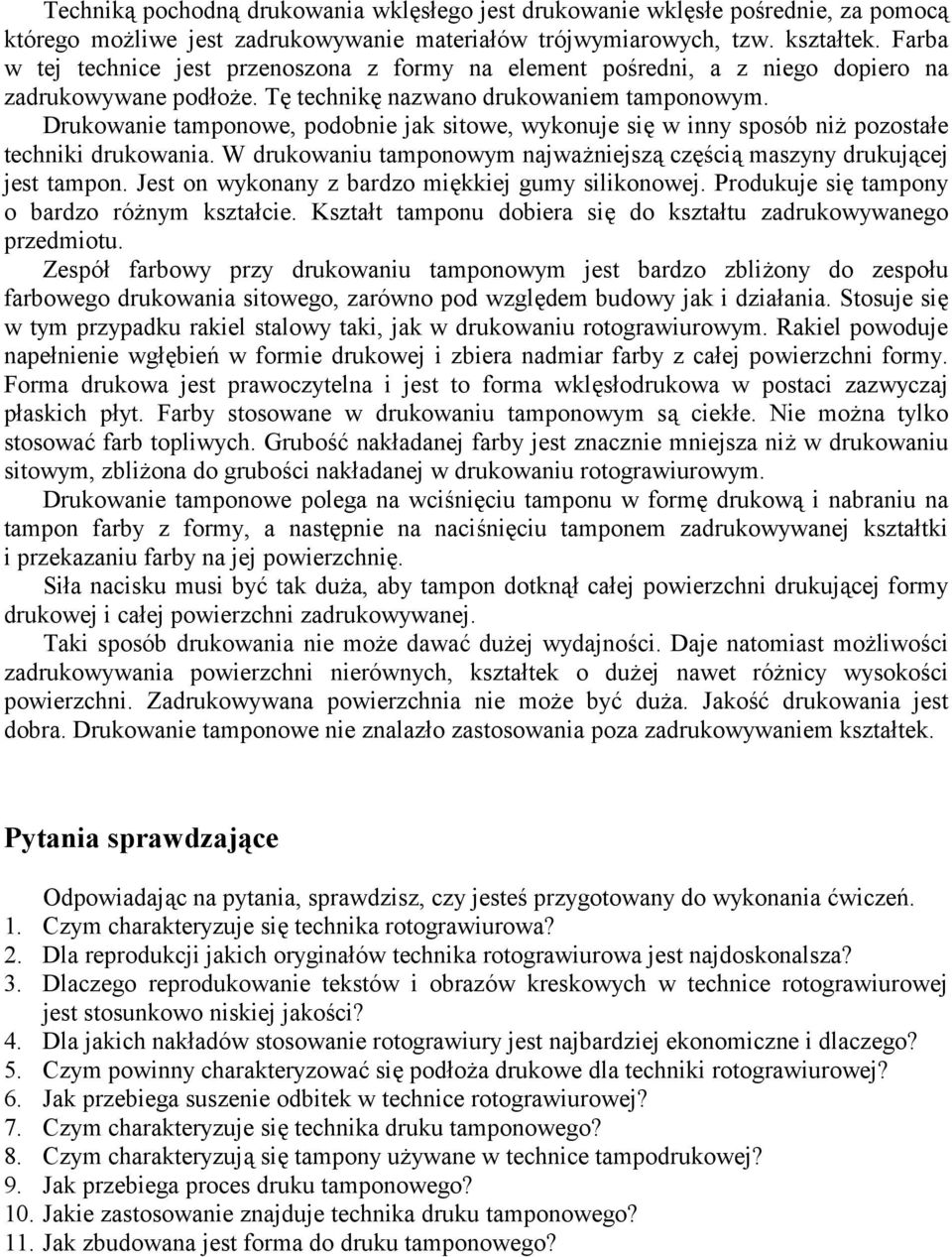 Drukowanie tamponowe, podobnie jak sitowe, wykonuje się w inny sposób niŝ pozostałe techniki drukowania. W drukowaniu tamponowym najwaŝniejszą częścią maszyny drukującej jest tampon.