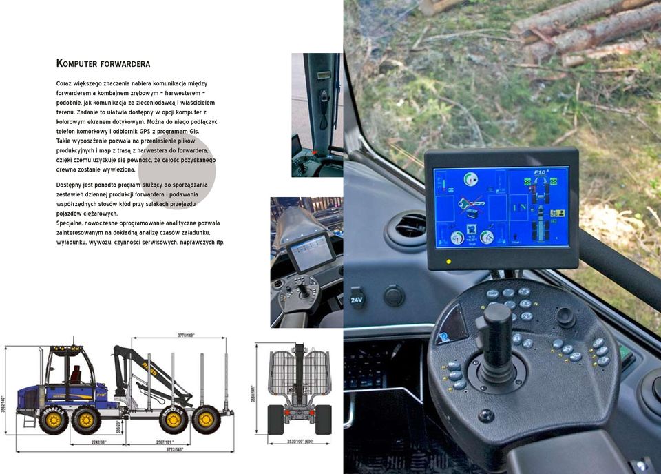 Takie wyposażenie pozwala na przeniesienie plików produkcyjnych i map z trasą z harwestera do forwardera, dzięki czemu uzyskuje się pewność, że całość pozyskanego drewna zostanie wywieziona.