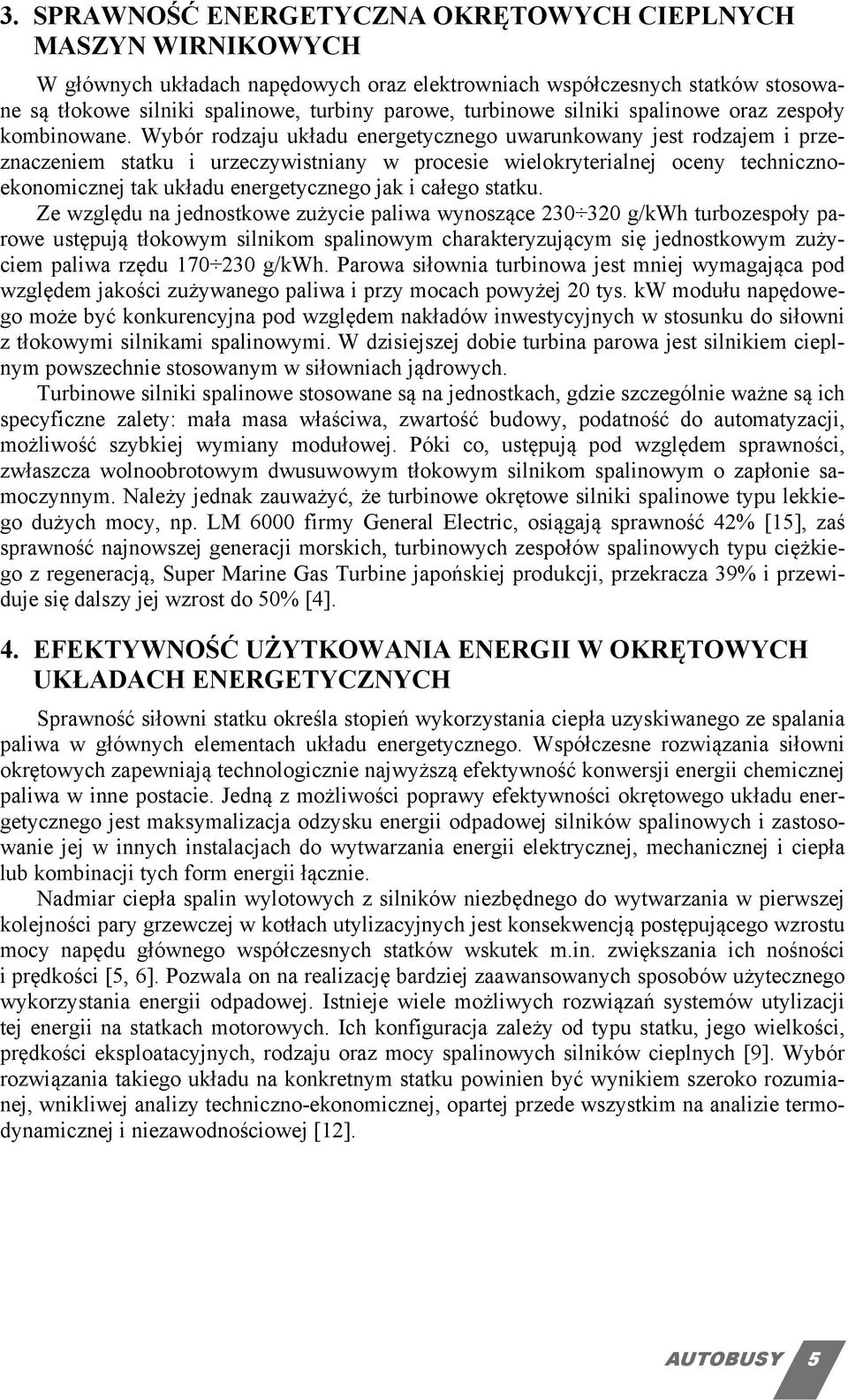 Wybór rodzaju układu energetycznego uwarunkowany jest rodzajem i przeznaczeniem statku i urzeczywistniany w procesie wielokryterialnej oceny technicznoekonomicznej tak układu energetycznego jak i