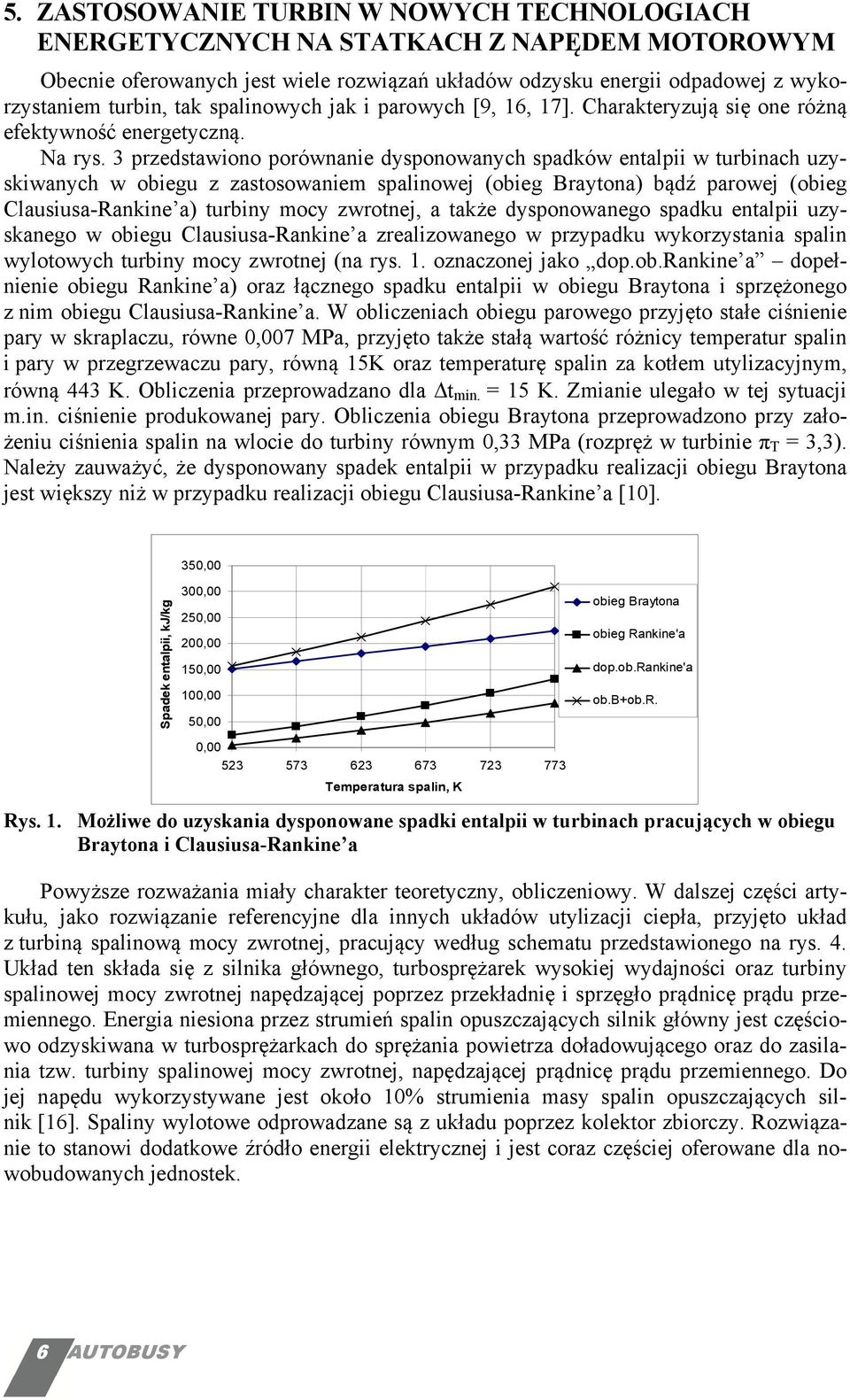 3 przedstawiono porównanie dysponowanych spadków entalpii w turbinach uzyskiwanych w obiegu z zastosowaniem spalinowej (obieg Braytona) bądź parowej (obieg Clausiusa-Rankine a) turbiny mocy zwrotnej,