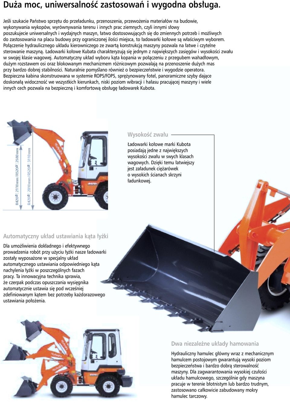uniwersalnych i wydajnych maszyn, atwo dostosowujàcych si do zmiennych potrzeb i mo liwych do zastosowania na placu budowy przy ograniczonej iloêci miejsca, to adowarki ko owe sà w aêciwym wyborem.