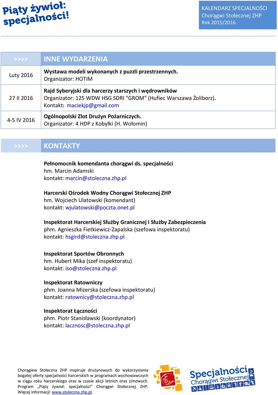 com Ogólnopolski Zlot Drużyn Pożarniczych. Organizator: 4 HDP z Kobyłki (H. Wołomin) >>>> KONTAKTY Pełnomocnik komendanta chorągwi ds. specjalności hm. Marcin Adamski kontakt: marcin@stoleczna.zhp.