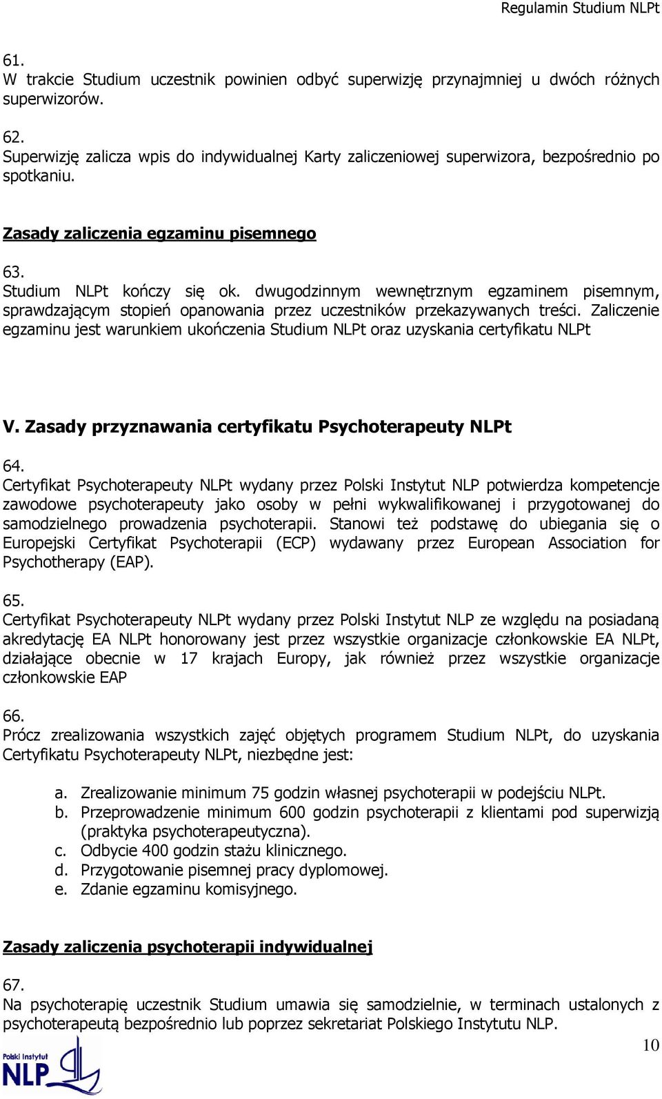 dwugodzinnym wewnętrznym egzaminem pisemnym, sprawdzającym stopień opanowania przez uczestników przekazywanych treści.