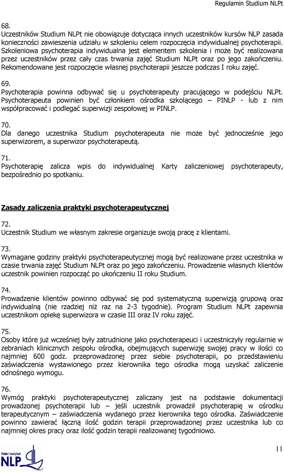 Rekomendowane jest rozpoczęcie własnej psychoterapii jeszcze podczas I roku zajęć. 69. Psychoterapia powinna odbywać się u psychoterapeuty pracującego w podejściu NLPt.