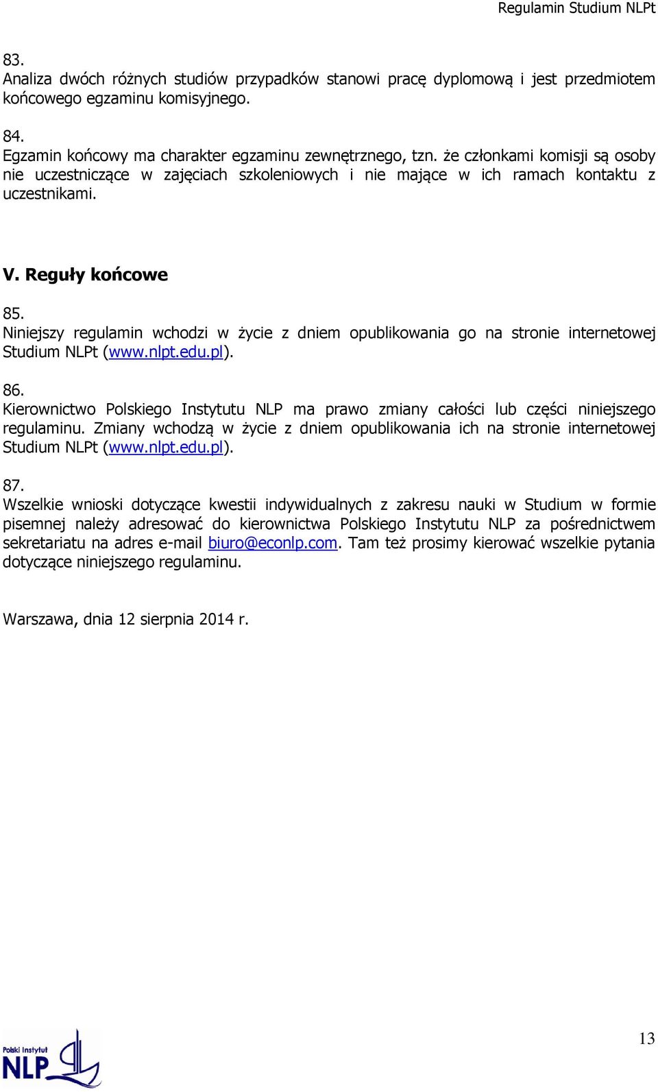 Niniejszy regulamin wchodzi w życie z dniem opublikowania go na stronie internetowej Studium NLPt (www.nlpt.edu.pl). 86.