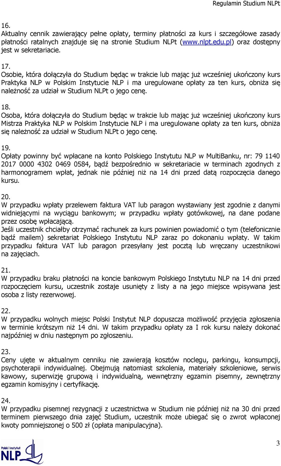 Osobie, która dołączyła do Studium będąc w trakcie lub mając już wcześniej ukończony kurs Praktyka NLP w Polskim Instytucie NLP i ma uregulowane opłaty za ten kurs, obniża się należność za udział w