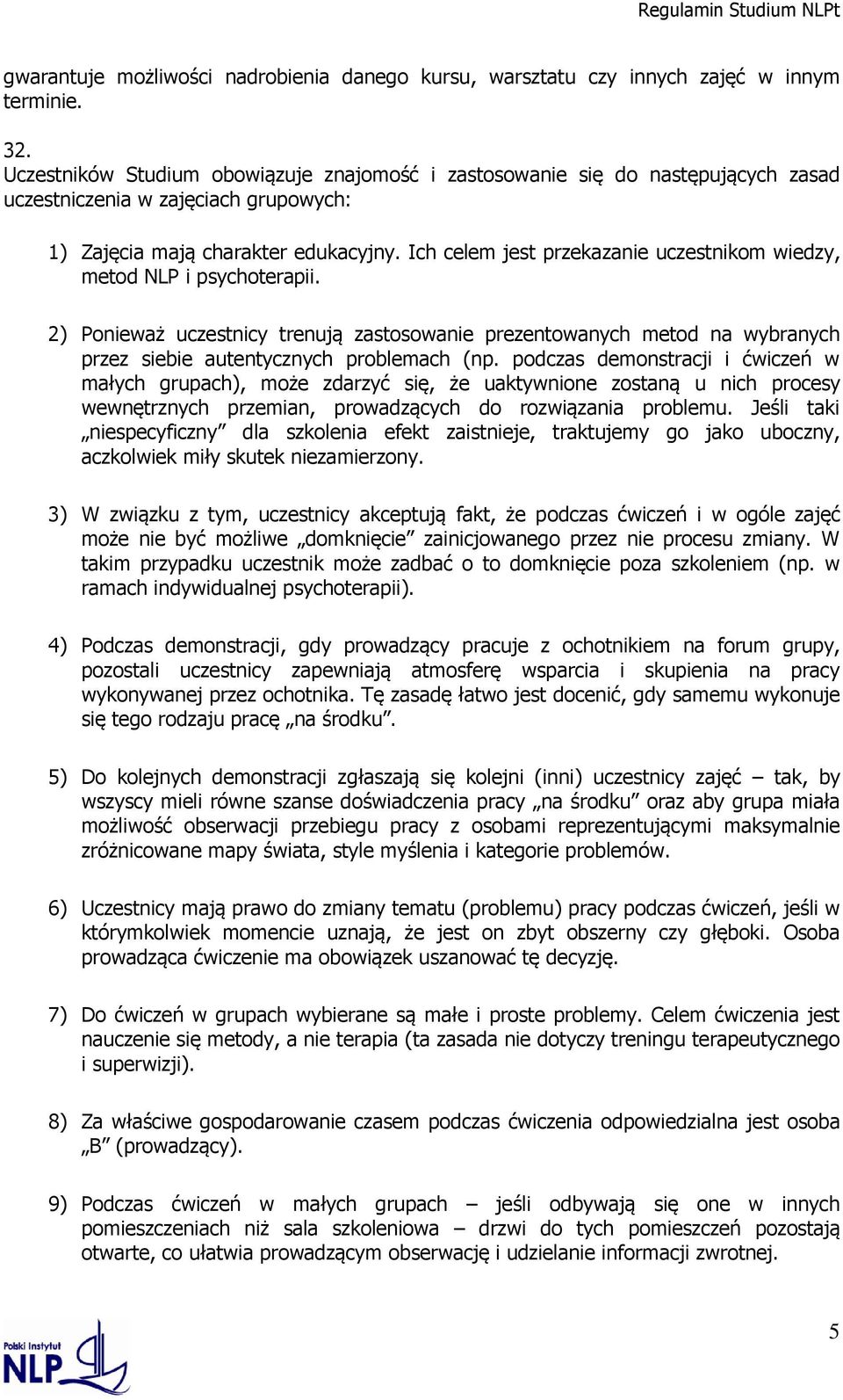 Ich celem jest przekazanie uczestnikom wiedzy, metod NLP i psychoterapii. 2) Ponieważ uczestnicy trenują zastosowanie prezentowanych metod na wybranych przez siebie autentycznych problemach (np.