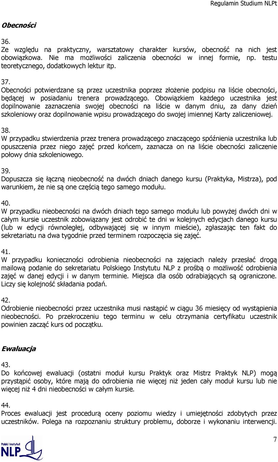 Obowiązkiem każdego uczestnika jest dopilnowanie zaznaczenia swojej obecności na liście w danym dniu, za dany dzień szkoleniowy oraz dopilnowanie wpisu prowadzącego do swojej imiennej Karty