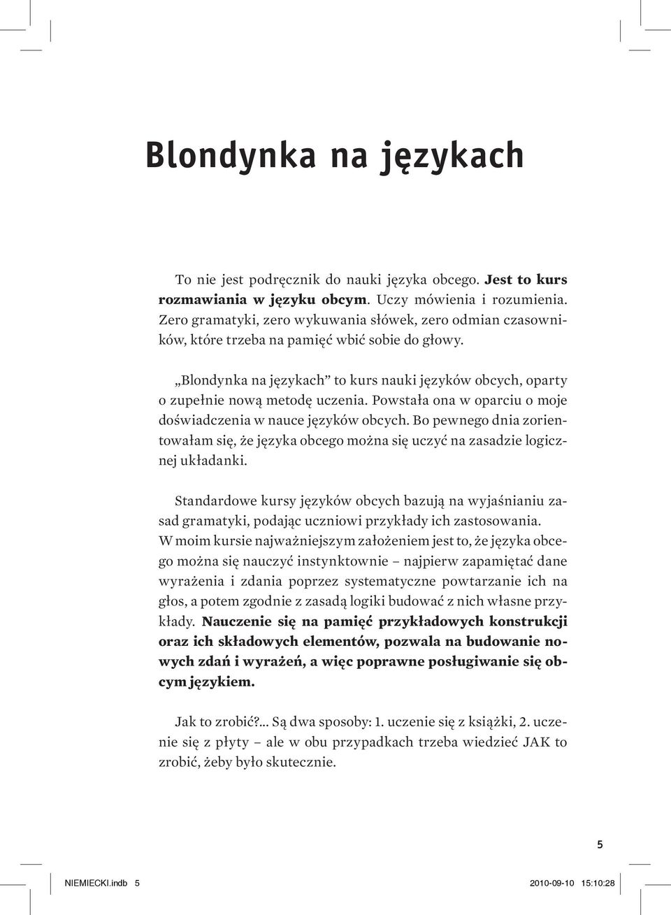 Powstała ona w oparciu o moje doświadczenia w nauce języków obcych. Bo pewnego dnia zorientowałam się, że języka obcego można się uczyć na zasadzie logicznej układanki.