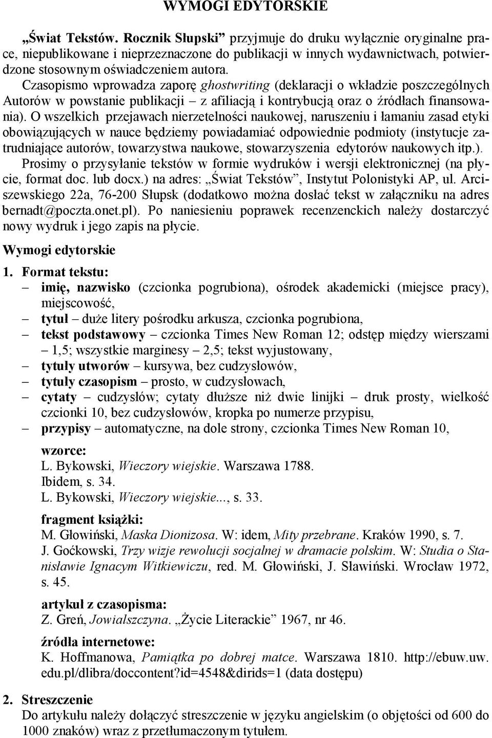 Czasopismo wprowadza zaporę ghostwriting (deklaracji o wkładzie poszczególnych Autorów w powstanie publikacji z afiliacją i kontrybucją oraz o źródłach finansowania).