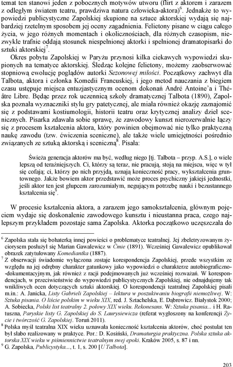 Felietony pisane w ciągu całego życia, w jego różnych momentach i okolicznościach, dla różnych czasopism, niezwykle trafnie oddają stosunek niespełnionej aktorki i spełnionej dramatopisarki do sztuki