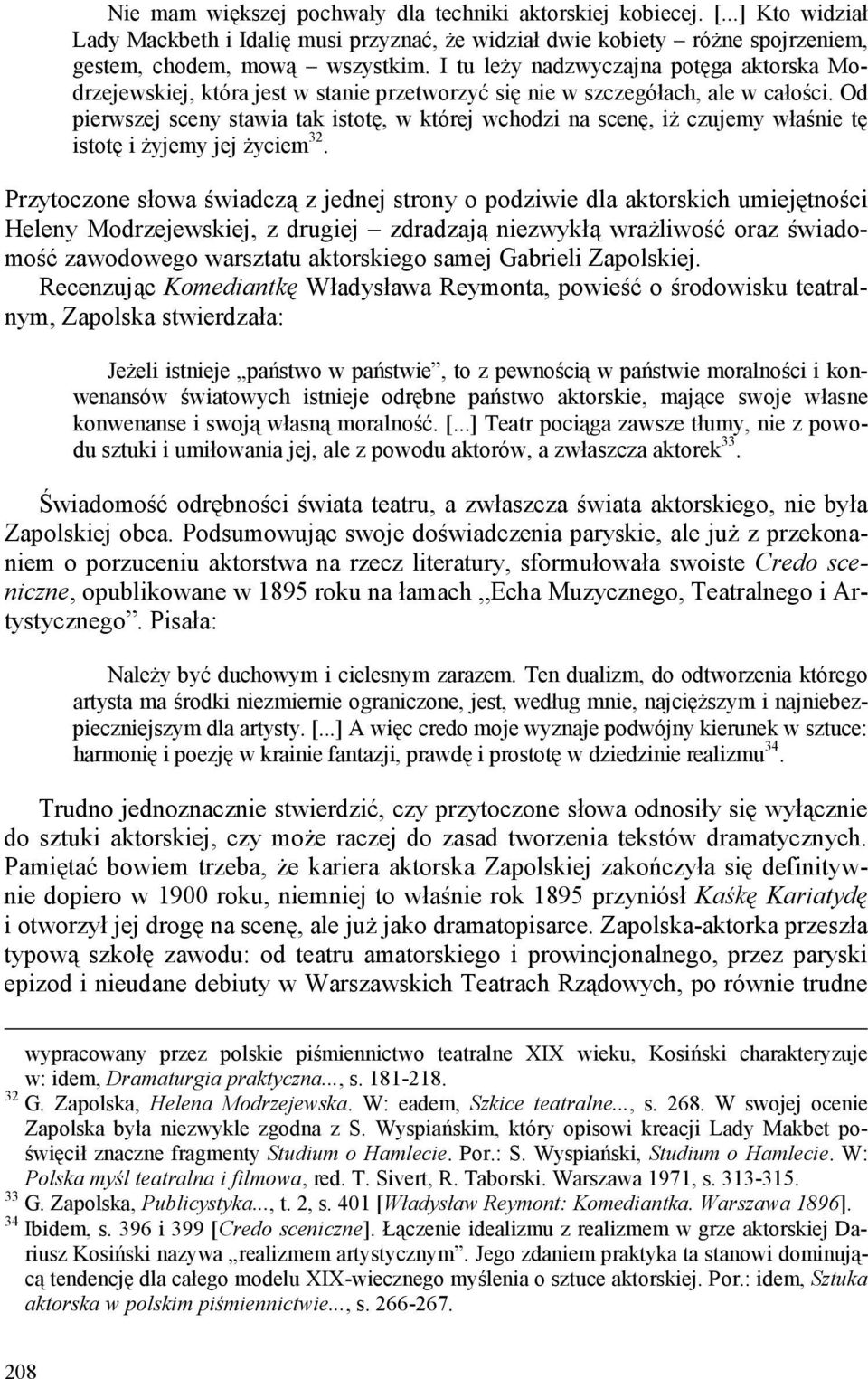 Od pierwszej sceny stawia tak istotę, w której wchodzi na scenę, iż czujemy właśnie tę istotę i żyjemy jej życiem 32.