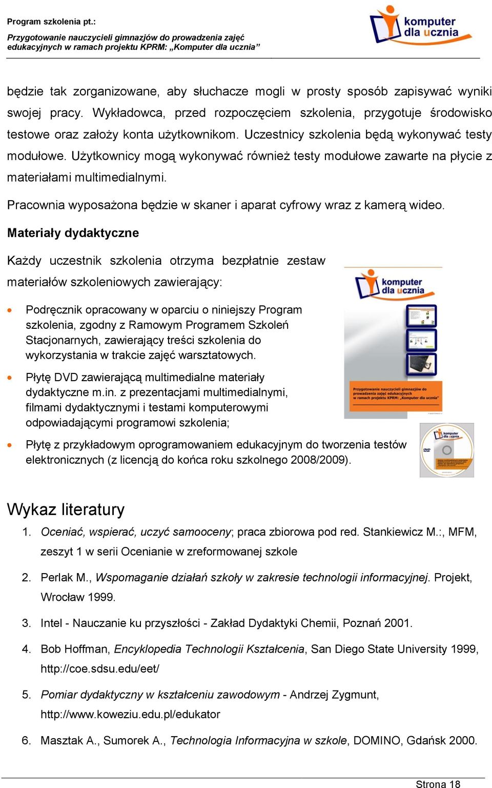 Pracownia wyposażona będzie w skaner i aparat cyfrowy wraz z kamerą wideo.