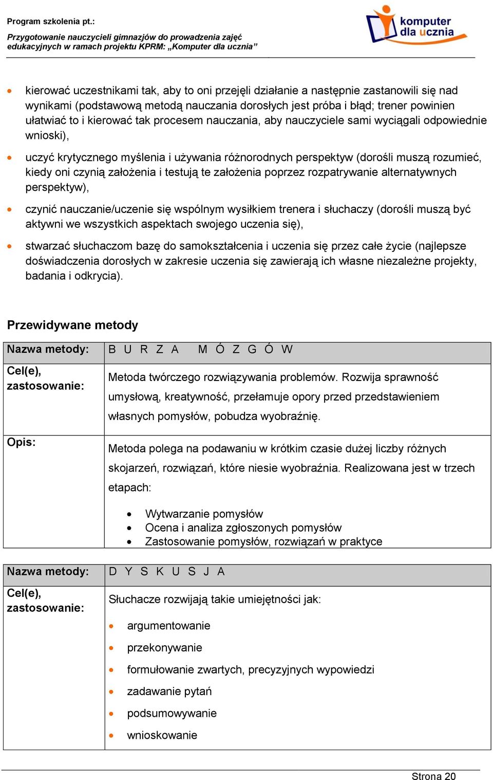 założenia poprzez rozpatrywanie alternatywnych perspektyw), czynić nauczanie/uczenie się wspólnym wysiłkiem trenera i słuchaczy (dorośli muszą być aktywni we wszystkich aspektach swojego uczenia