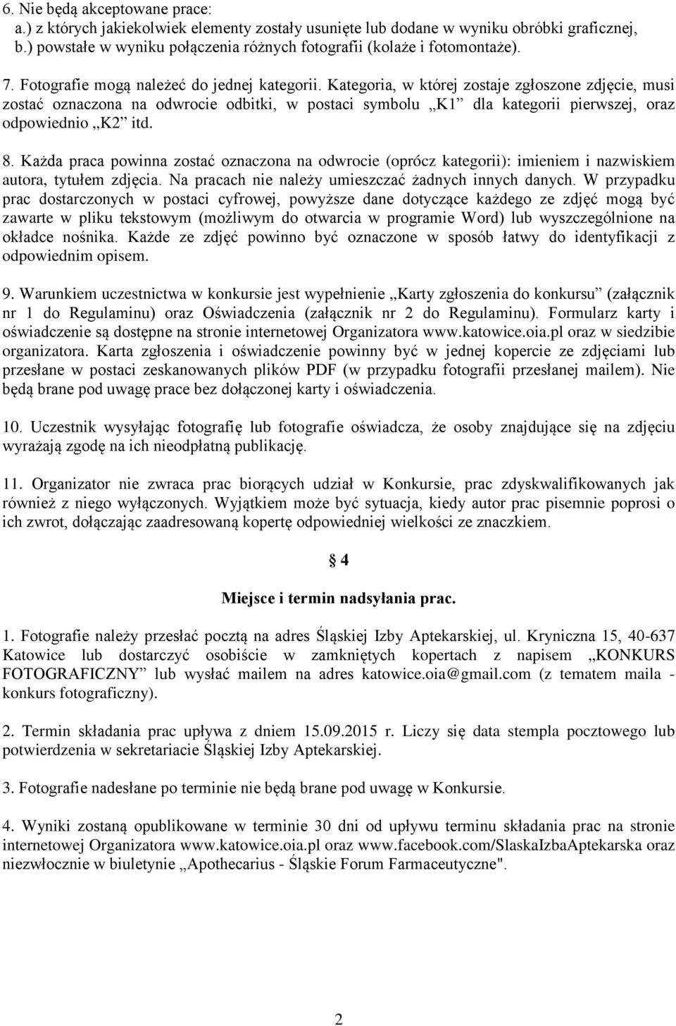 Kategoria, w której zostaje zgłoszone zdjęcie, musi zostać oznaczona na odwrocie odbitki, w postaci symbolu K1 dla kategorii pierwszej, oraz odpowiednio K2 itd. 8.