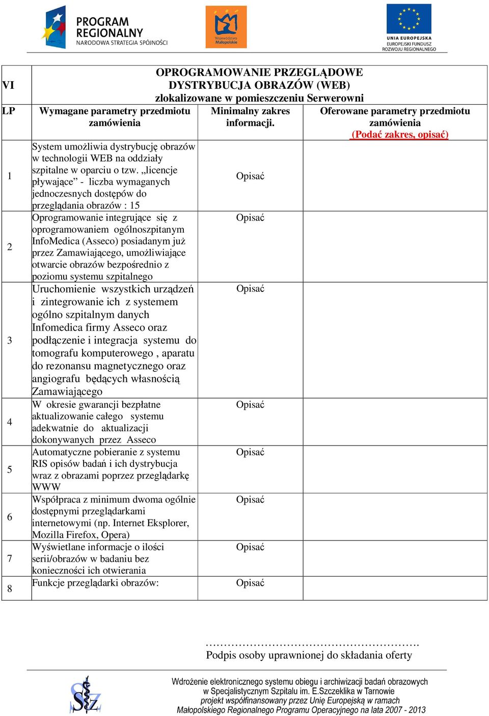 Zamawiającego, umożliwiające otwarcie obrazów bezpośrednio z poziomu systemu szpitalnego Uruchomienie wszystkich urządzeń i zintegrowanie ich z systemem ogólno szpitalnym danych Infomedica firmy