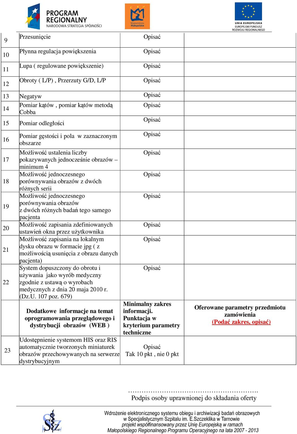 serii Możliwość jednoczesnego porównywania obrazów z dwóch różnych badań tego samego pacjenta Możliwość zapisania zdefiniowanych ustawień okna przez użytkownika Możliwość zapisania na lokalnym dysku