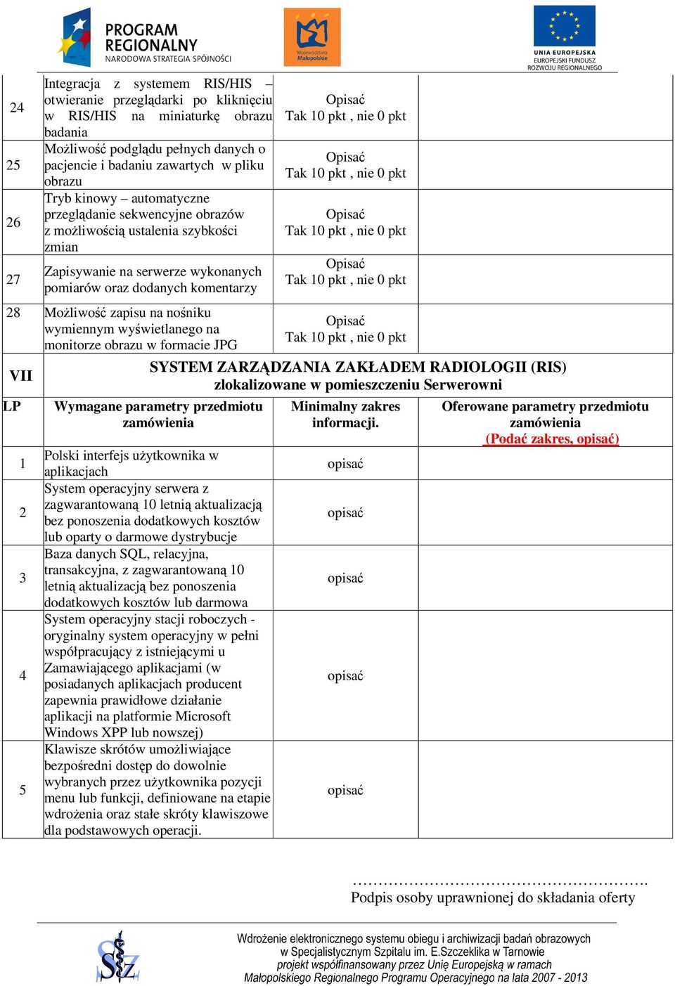 wymiennym wyświetlanego na monitorze obrazu w formacie JPG VII LP 1 2 3 4 5 SYSTEM ZARZĄDZANIA ZAKŁADEM RADIOLOGII (RIS) zlokalizowane w pomieszczeniu Serwerowni Wymagane parametry przedmiotu Polski